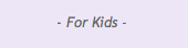 For Kids